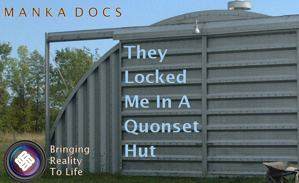 Manka Docs - They Locked Me In A Quonset Hut